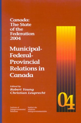 Stock image for Canada: The State of the Federation, 2004: Municipal-Federal-Provincial Relations in Canada (Queen's Policy Studies Series) for sale by Midtown Scholar Bookstore