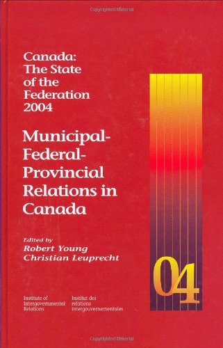 Stock image for Canada: The State of the Federation, 2004: Municipal-Federal-Provincial Relations in Canada (Volume 105) (Queen's Policy Studies Series) for sale by Midtown Scholar Bookstore