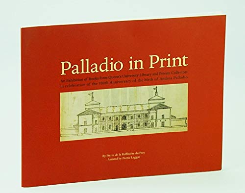 Imagen de archivo de Palladio in Print: An Exhibition of Books from Queen's University Library and Private Collectors in Celebration of the 500th Anniversary of the Birth of Andrea Palladio a la venta por J. HOOD, BOOKSELLERS,    ABAA/ILAB
