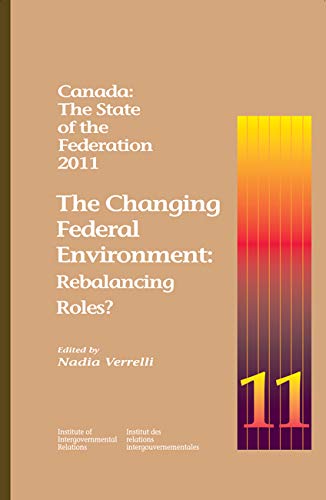 Beispielbild fr Canada: The State of the Federation, 2011: The Changing Federal Environment: Rebalancing Roles (Volume 183) (Queen's Policy Studies Series) zum Verkauf von Midtown Scholar Bookstore