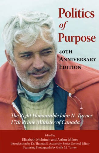 Politics of Purpose: The Right Honourable John N. Turner, 17th Prime Minister of Canada (Volume 122) (Queen's Policy Studies Series) (9781553392248) by Turner, John N.; McIninch, Elizabeth; Milnes, Arthur