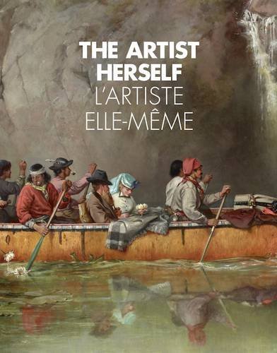 Stock image for The Artist Herself: Self-Portraits by Canadian Historical Women Artists / L'Artiste Elle-Meme: Autoportraits de Femmes Artistes au Canada for sale by BMV Bloor