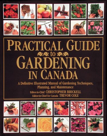 Beispielbild fr Practical Guide to Gardening in Canada: A Definitive Illustrated Manual of Gardening Techniques, Planning, and Maintenance, REVISED AND UPDATED zum Verkauf von Eric James