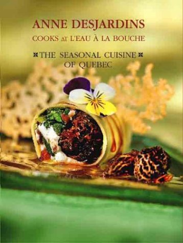 Beispielbild fr Anne Desjardins Cooks at L'eau a la Bouche : The Seasonal Cuisine of Quebec zum Verkauf von Better World Books