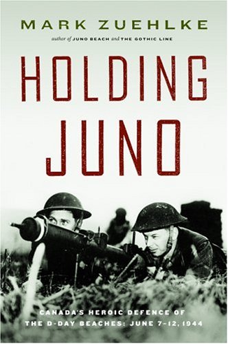 9781553651024: Holding Juno: Canada's Heroic Defence of the D-day Beaches : June 7-12, 1944: Canada's Heroic Defense of the D-Day Beaches: June 7-12, 1944