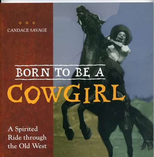 Born to Be a Cowgirl : A Spirited Ride Through the Old West