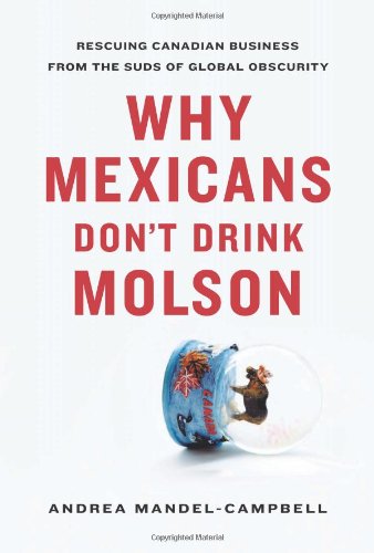 Beispielbild fr Why Mexicans Don't Drink Molson : Rescuing Canadian Business from the Suds of Global Obscurity zum Verkauf von Better World Books