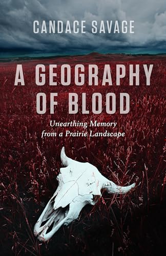 A GEOGRAPHY OF BLOOD Unearthing Memory from a Prairie Landscape (Inscribed By author)