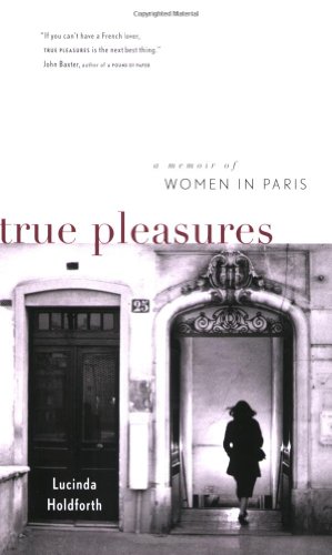 Beispielbild fr True Pleasures: A Memoir of Women in Paris zum Verkauf von Theoria Books