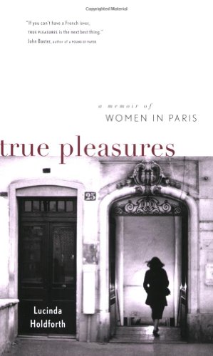 Stock image for True Pleasures: A Memoir of Women in Paris for sale by Theoria Books