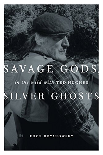 Stock image for Savage Gods, Silver Ghosts : In the Wild with Ted Hughes for sale by Better World Books
