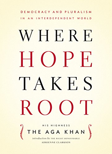Where Hope Takes Root Democracy And Pluralism In An Interdependent World By Aga Khan Douglas