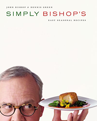 Simply Bishop's: Easy Seasonal Recipes (9781553653882) by Bishop, John; Green, Dennis