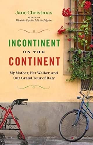 9781553654001: Incontinent on the Continent: My Mother, Her Walker, and Our Grand Tour of Italy