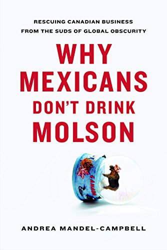 Stock image for Why Mexicans Don't Drink Molson: Rescuing Canadian Business From the Suds of Global Obscurity for sale by SecondSale