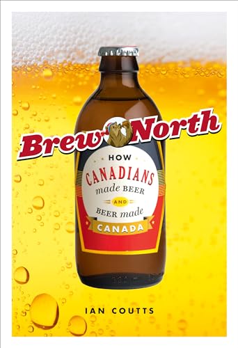 Beispielbild fr Brew North : How Canadians Made Beer and Beer Made Canada zum Verkauf von Better World Books