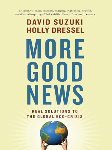 More Good News: Real Solutions to the Global Eco-Crisis (David Suzuki Institute) (9781553654759) by Suzuki, David; Dressel, Holly