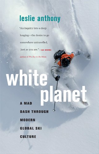 White Planet : A Mad Dash Through Modern Global Ski Culture