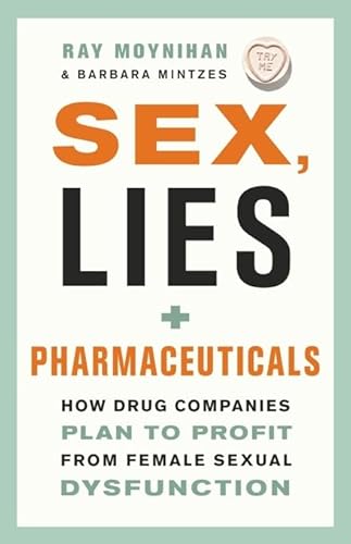 Beispielbild fr Sex, Lies, and Pharmaceuticals : How Drug Companies Plan to Profit from Female Sexual Dysfunction zum Verkauf von Better World Books