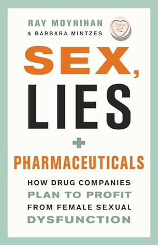 9781553655084: Sex, Lies, and Pharmaceuticals: How Drug Companies Plan to Profit from Female Sexual Dysfunction