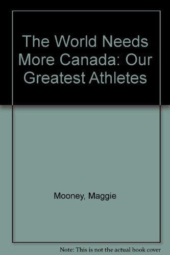 The World Needs More Canada: Our Greatest Athletes (9781553656067) by Mooney, Maggie