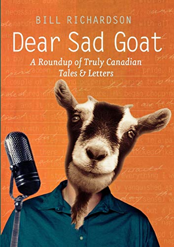 Dear Sad Goat: A Roundup of Truly Canadian Tales and Letters (9781553656876) by Richardson, Bill