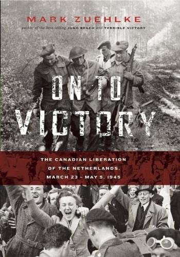 Stock image for On to Victory: The Canadian Liberation of the Netherlands, March 23--May 5, 1945 for sale by ThriftBooks-Atlanta