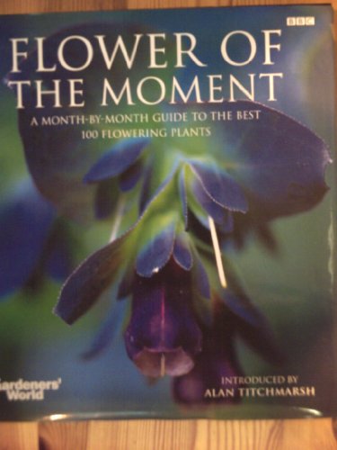 Imagen de archivo de Flower of the Moment: A Month-By-Month Guide to the Best 100 Flowering a la venta por More Than Words