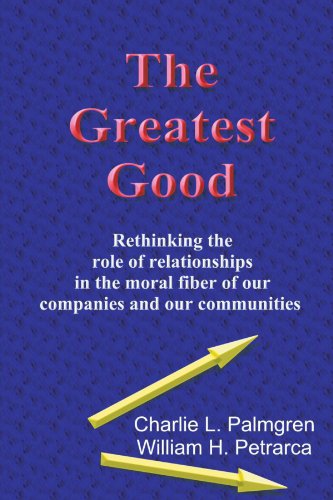 Beispielbild fr The Greatest Good: Rethinking the role of relationships in the moral fiber of our companies and our communities zum Verkauf von Wonder Book