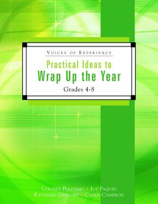 Practical Ideas to Wrap Up the Year: Grades 4-8 (Voices of Experience) (9781553790334) by Cameron, Caren; Gregory, Kathleen; Politano, Colleen; Paquin, Joy