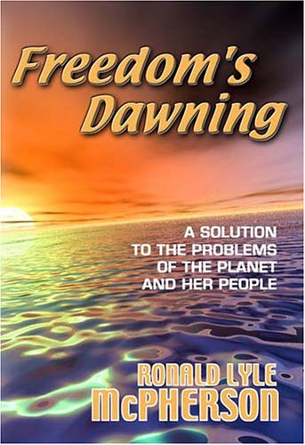 Freedom's Dawning: A Solution to the Problems of the Planet and Her People