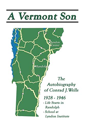A VERMONT SON the Autobiography of Conrad J. Wells 1928-1946