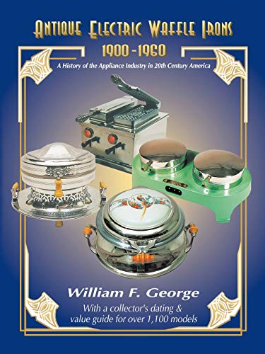 

Antique Electric Waffle Irons 1900-1960: A History of the Appliance Industry in 20Th Century America (Paperback or Softback)