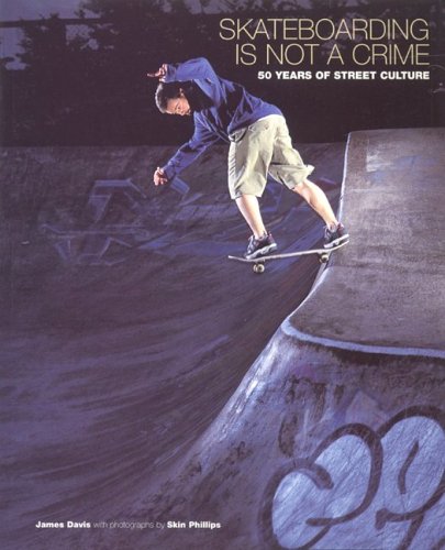 Skateboarding is Not a Crime: 50 Years of Street Culture (9781554070015) by Davis, James