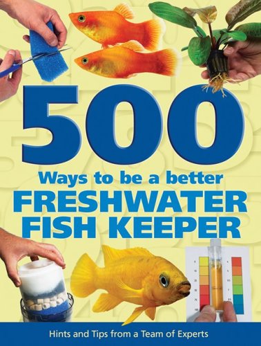 Stock image for 500 Ways to Be a Better Freshwater Fishkeeper : Hints and Tips from a Team of Experts for sale by Better World Books