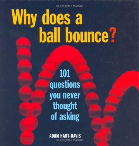 Stock image for Why Does a Ball Bounce? : 101 Questions You Never Thought of Asking for sale by Better World Books
