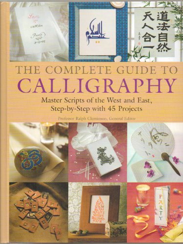 Imagen de archivo de The Complete Guide to Calligraphy : Master Scripts of the West and East, Step-by-Step with 45 Projects a la venta por Better World Books: West