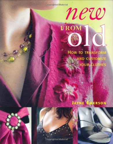 Stock image for New from Old : How to Transform and Customize Your Clothes for sale by Better World Books