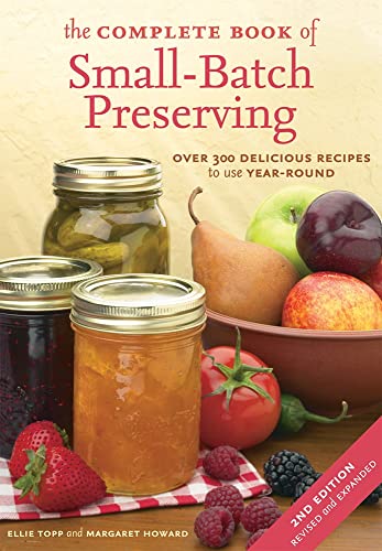 THE COMPLETE BOOK OF SMALL-BATCH PRESERVING: OVER 300 DELICIOUS RECIPES TO USE YEAR-ROUND