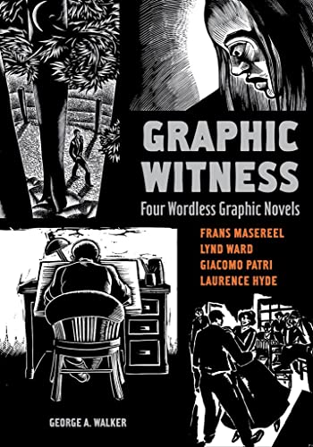 Imagen de archivo de Graphic Witness: Four Wordless Graphic Novels by Frans Masereel, Lynd Ward, Giacomo Patri and Laurence Hyde a la venta por Campbell Bookstore