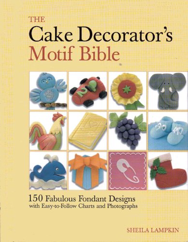 The Cake Decorator's Motif Bible: 150 Fabulous Fondant Designs with Easy-to-Follow Charts and Photographs (9781554072811) by Lampkin, Sheila