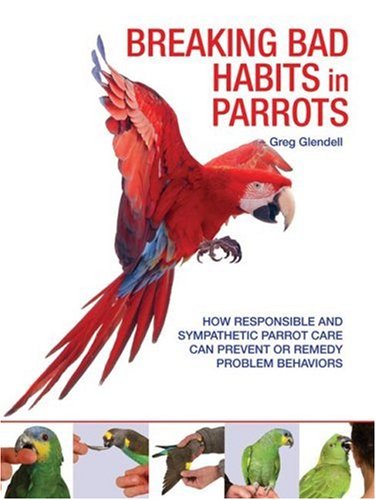 Stock image for Breaking Bad Habits in Parrots: How Responsible and Sympathetic Parrot Care Can Prevent or Remedy Problem Behaviors for sale by Archer's Used and Rare Books, Inc.
