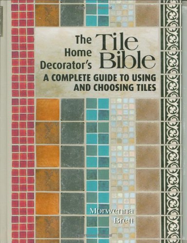 Stock image for The Home Decorator's Tile Bible: A Complete Guide to Using and Choosing Tiles for sale by Wonder Book