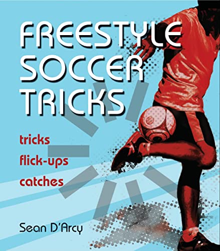 Freestyle Soccer Tricks: Tricks, Flick-ups, Catches (9781554074044) by D'Arcy, Sean