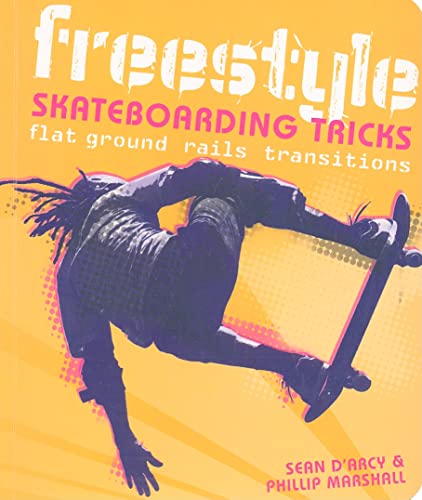 Freestyle Skateboarding Tricks: Flat Ground, Rails, Transitions (9781554076666) by Arcy, Sean; Marshall, Phillip