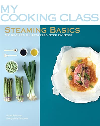 Imagen de archivo de Steaming Basics: 97 Recipes Illustrated Step by Step (My Cooking Class) a la venta por Ronair Books