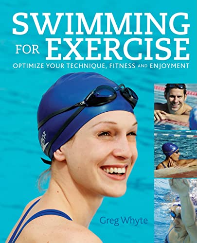 Swimming for Exercise: Optimize Your Technique, Fitness and Enjoyment (9781554078226) by Whyte, Greg