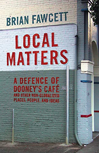 Local Matters : A Defence Of Dooney's Cafe And Other Non-Globalized Places, People, And Ideas