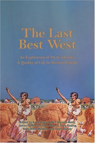 9781554200443: The Last Best West: An Exploration of Myth, Identity, and Quality of Life in Western Canada
