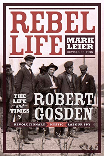 Stock image for Rebel Life: The Life and Times of Robert Gosden, Revolutionary, Mystic, Labour Spy for sale by GF Books, Inc.